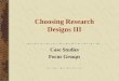 Choosing Research Designs III Case Studies Focus Groups