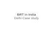 BRT in India Delhi Case study. What is Delhi HCBS Delhi HCBS is not a BRT system. It is primarily a road infrastructure project. It was not conceived