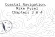 Coastal Navigation, Mike Pyzel Chapters 3 & 4. Cruise Navigation Four separate and distinct elements 1. Rhumb Line (RL) is the future course we intend