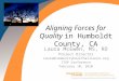 Aligning Forces for Quality in Humboldt County, CA Laura McEwen, MS, RD Project Director Laura@communityhealthalliance.org ITUP Conference February 10,