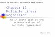 Chapter 12 Multiple Linear Regression An in-depth look at the science and art of multiple regression! Chapter 12B A study of the statistical relationship