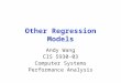 Other Regression Models Andy Wang CIS 5930-03 Computer Systems Performance Analysis