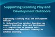 Supporting Learning Play and Development Outside 3. Understand how outdoor learning can support learning, play and development 3.3. Explain how to promote