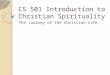 CS 501 Introduction to Christian Spirituality The Journey of the Christian Life