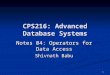 1 CPS216: Advanced Database Systems Notes 04: Operators for Data Access Shivnath Babu