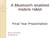 A Bluetooth enabled mobile robot Rory McGrath 05000874 Final Year Presentation