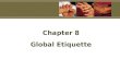 Chapter 8 Global Etiquette. 8-22 Topics Introductions, Greetings, and Handshakes Business Card Exchange Position and Status Electronic Communication Etiquette