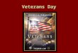 Veterans Day. Veterans Day November 11, 2007 HistoryHistory –June 4, 1926 – Congress - Armistace Day –May 13, 1938 – Congress - Legal holiday called Armistace