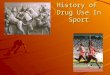History of Drug Use In Sport. Ancient Times Ancient Olympians drank wine and experimented with herbs to enhance performance Ancient Roman Gladiators took