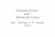 Conjunctions and Interjections Mrs. Butler’s 5 th Grade Class
