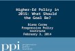 Higher-Ed Policy in 2015: What Should the Goal Be? Diana Carew Progressive Policy Institute February 3, 2014