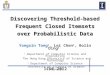ICDE 2012 Discovering Threshold-based Frequent Closed Itemsets over Probabilistic Data Yongxin Tong 1, Lei Chen 1, Bolin Ding 2 1 Department of Computer