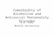 Comorbidity of Alcoholism and Antisocial Personality Disorder R.O. Pihl McGill University