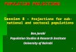 1 POPULATION PROJECTIONS Session 8 - Projections for sub- national and sectoral populations Ben Jarabi Population Studies & Research Institute University