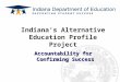 Accountability for Confirming Success Indiana’s Alternative Education Profile Project