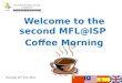 Welcome to the second MFL@ISP Coffee Morning Thursday 26 th June 2014