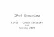 IPv4 Overview CS460 - Cyber Security Lab Spring 2009