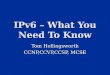 IPv6 – What You Need To Know Tom Hollingsworth CCNP,CCVP,CCSP, MCSE