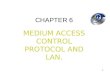 1 CHAPTER 6 MEDIUM ACCESS CONTROL PROTOCOL AND LAN
