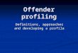 Offender profiling Definitions, approaches and developing a profile