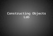 Constructing Objects Lab. Log into Wiley Plus Read the problem Write a BankAccountTester class whose main method constructs a bank account, deposits