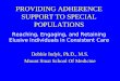PROVIDING ADHERENCE SUPPORT TO SPECIAL POPULATIONS Reaching, Engaging, and Retaining Elusive Individuals in Consistent Care Debbie Indyk, Ph.D., M.S. Mount