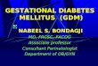 GESTATIONAL DIABETES MELLITUS (GDM) NABEEL S. BONDAGJI MD, FRCSC, FACOG Associate professor Consultant Perinatologist Department of OB/GYN