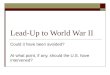 Lead-Up to World War II Could it have been avoided? At what point, if any, should the U.S. have intervened?