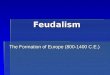 Feudalism The Formation of Europe (800-1400 C.E.)