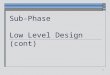 1 Sub-Phase Low Level Design (cont). Janice Regan, 2008 2 Map of design phase DESIGN HIGH LEVEL DESIGN Modularization User Interface Module Interfaces