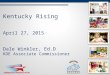 Kentucky Rising April 27, 2015 Dale Winkler, Ed.D KDE Associate Commissioner