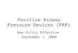 Positive Airway Pressure Devices (PAP) New Policy Effective September 1, 2008
