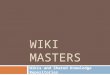 WIKI MASTERS Wikis and Shared Knowledge Repositories