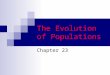 The Evolution of Populations Chapter 23. Topics I. Hardy Weinberg Theorem  Introduction  The theorem  Computing allelic frequencies  Microevolution