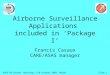 ASAS-TN Second Workshop, 6-8 October 2003, MalmöSlide 1 Airborne Surveillance Applications included in ‘Package I’ Francis Casaux CARE/ASAS manager