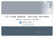 April 14, 2007 LCS Study Update: Survival Outcomes Rebecca Suk Heist, MD MPH