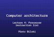Computer architecture Lecture 4: Processor instruction list Piotr Bilski