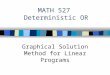 MATH 527 Deterministic OR Graphical Solution Method for Linear Programs