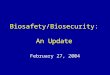 Biosafety/Biosecurity: An Update February 27, 2004