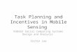 Task Planning and Incentives in Mobile Sensing KSE652 Social Computing Systems Design and Analysis Uichin Lee
