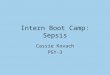 Intern Boot Camp: Sepsis Cassie Kovach PGY-3. Outline/Objectives Identification of sepsis Work up of sepsis Triaging sepsis Treatment of sepsis