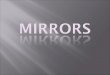 Mirror – a shiny object that reflects light instead of letting the light go through