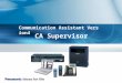 CA Supervisor Communication Assistant Version4. Introduction This document explains the CTI applications CA Supervisor, which can be used with TDE and