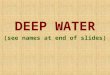 DEEP WATER (see names at end of slides)