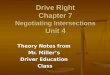 Drive Right Chapter 7 Negotiating Intersections Unit 4 Theory Notes from Mr. Miller’s Driver Education Class