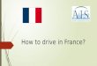 How to drive in France?. Before driving in France  Checklist:  Driver’s license (always carry it!) french word: le permis de conduire  A translation