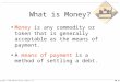 TM 13-1 Copyright © 1998 Addison Wesley Longman, Inc. What is Money? Money is any commodity or token that is generally acceptable as the means of payment