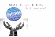 WHAT IS RELIGION? Do I have one?. Work together and brainstorm the question, what is religion. What is religion? A set of beliefs