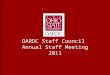 OARDC Staff Council Annual Staff Meeting 2011. OARDC Staff Council Annual Staff Meeting - 2011 Mission Statement “The mission of OARDC Staff Council is