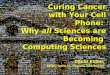 David Evans http://www.cs.virginia.edu/evans Curing Cancer with Your Cell Phone: Why all Sciences are Becoming Computing Sciences